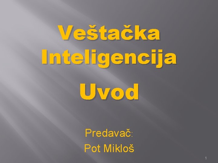 Veštačka Inteligencija Uvod Predavač: Pot Mikloš 1 Veštačka Inteligencija Uvod Predavač: Pot Mikloš 1