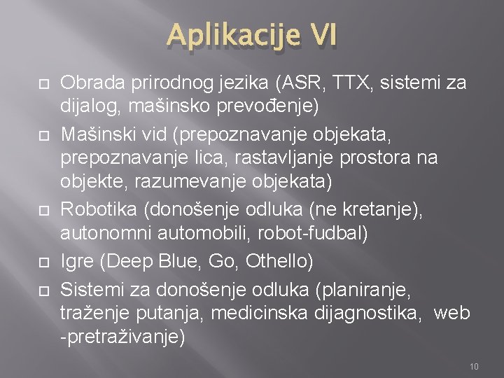 Aplikacije VI Obrada prirodnog jezika (ASR, TTX, sistemi za dijalog, mašinsko prevođenje) Mašinski vid