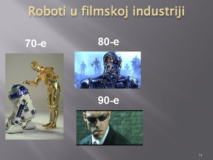 Roboti u filmskoj industriji 70 -e 80 -e 90 -e 14 Roboti u filmskoj industriji 70 -e 80 -e 90 -e 14