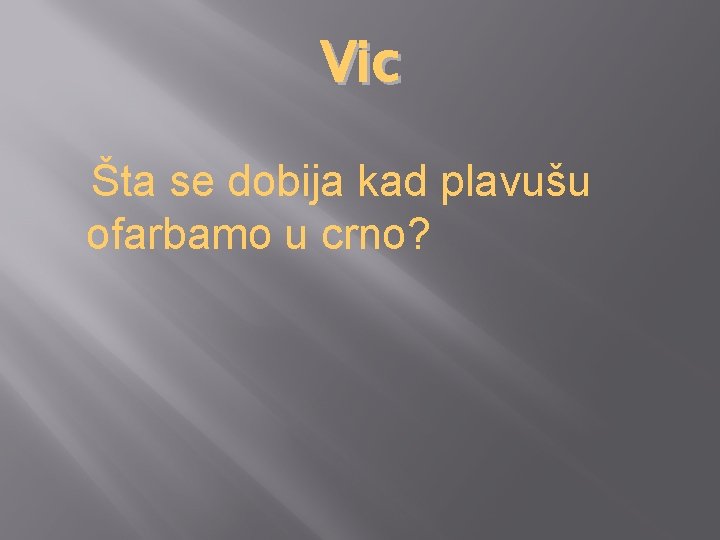 Vic Šta se dobija kad plavušu ofarbamo u crno? 