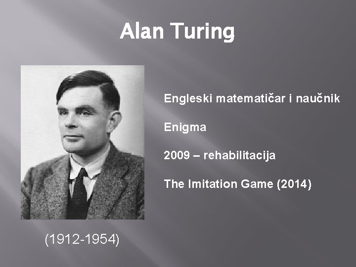 Alan Turing Engleski matematičar i naučnik Enigma 2009 – rehabilitacija The Imitation Game (2014)