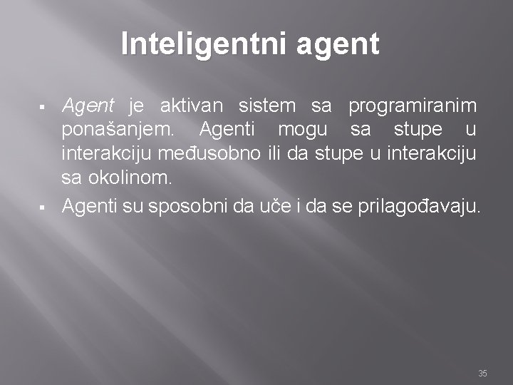 Inteligentni agent § § Agent je aktivan sistem sa programiranim ponašanjem. Agenti mogu sa