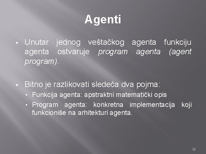 Agenti § Unutar jednog veštačkog agenta funkciju agenta ostvaruje program agenta (agent program). § Agenti § Unutar jednog veštačkog agenta funkciju agenta ostvaruje program agenta (agent program). §