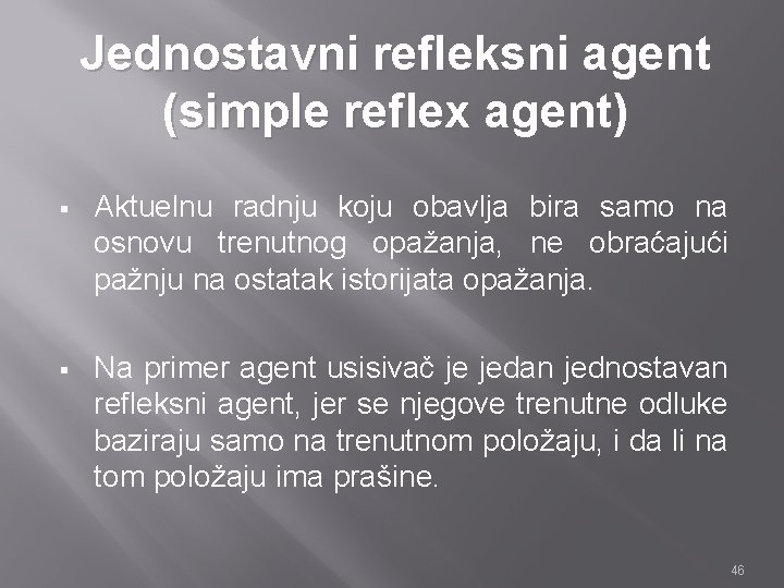 Jednostavni refleksni agent (simple reflex agent) § Aktuelnu radnju koju obavlja bira samo na Jednostavni refleksni agent (simple reflex agent) § Aktuelnu radnju koju obavlja bira samo na