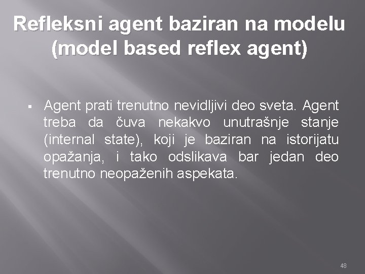 Refleksni agent baziran na modelu (model based reflex agent) § Agent prati trenutno nevidljivi