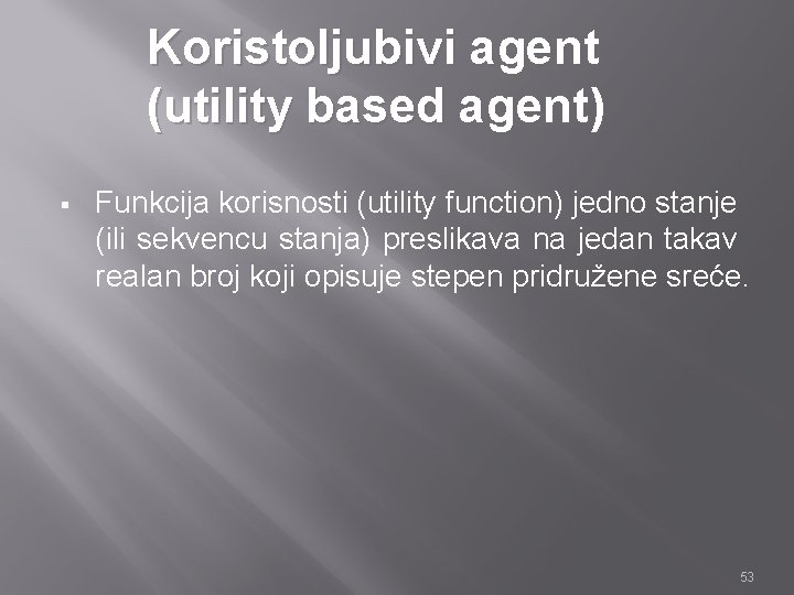 Koristoljubivi agent (utility based agent) § Funkcija korisnosti (utility function) jedno stanje (ili sekvencu Koristoljubivi agent (utility based agent) § Funkcija korisnosti (utility function) jedno stanje (ili sekvencu