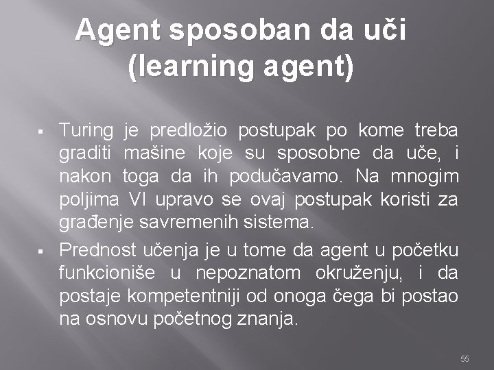 Agent sposoban da uči (learning agent) § § Turing je predložio postupak po kome