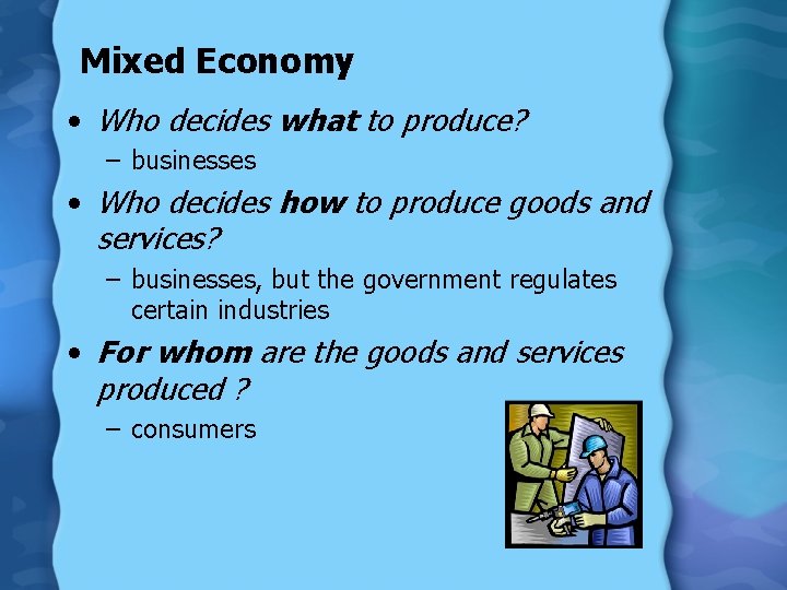 Mixed Economy • Who decides what to produce? – businesses • Who decides how