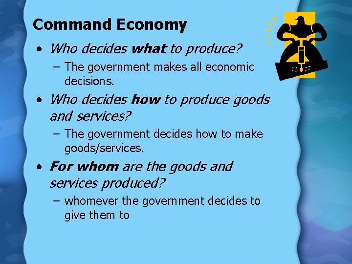 Command Economy • Who decides what to produce? – The government makes all economic