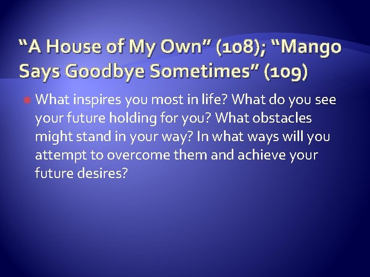 “A House of My Own” (108); “Mango Says Goodbye Sometimes” (109) What inspires you