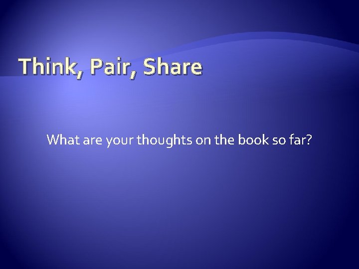 Think, Pair, Share What are your thoughts on the book so far? 