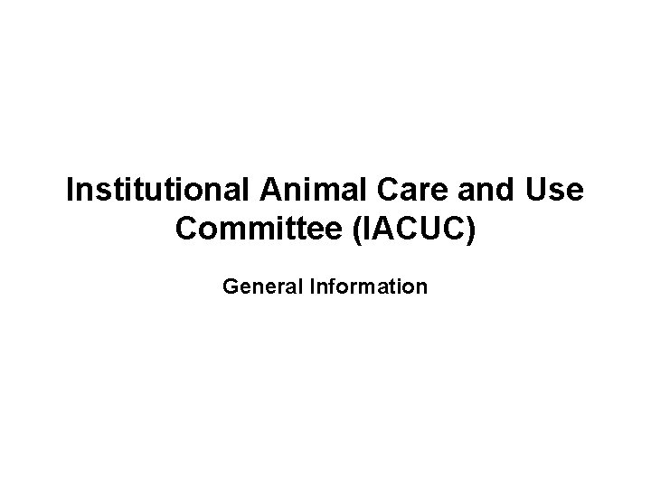Institutional Animal Care and Use Committee (IACUC) General Information 