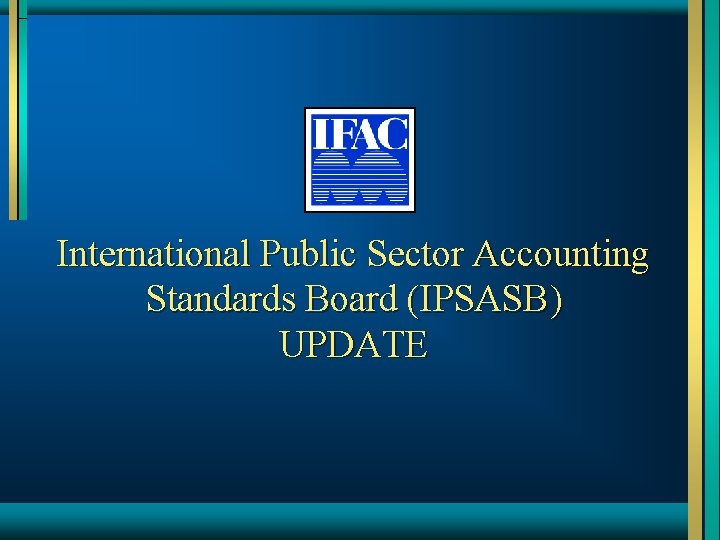 International Public Sector Accounting Standards Board (IPSASB) UPDATE 