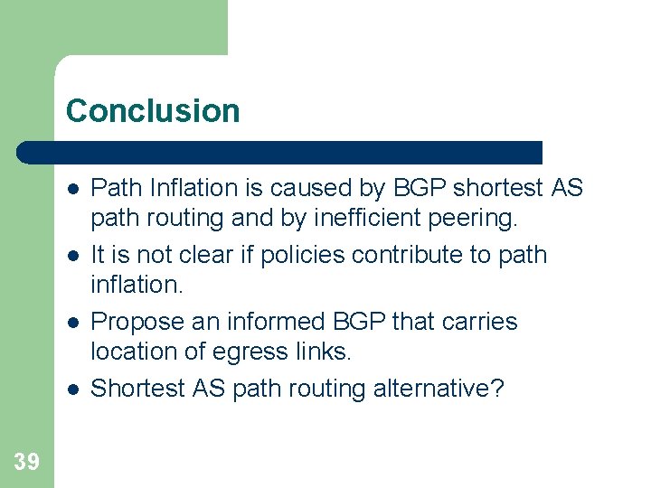 Conclusion l l 39 Path Inflation is caused by BGP shortest AS path routing