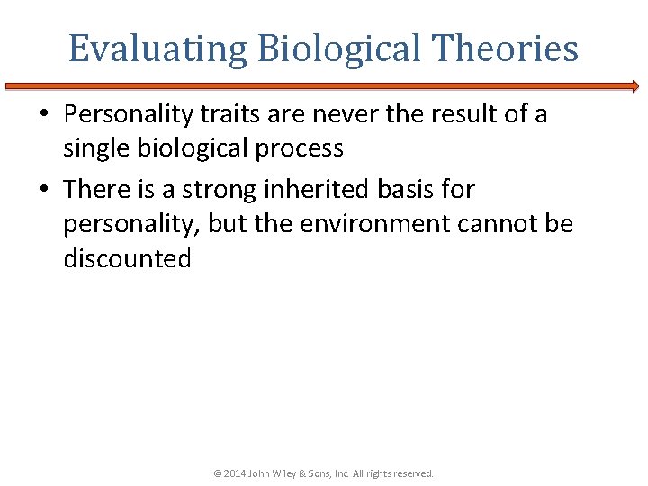 Evaluating Biological Theories • Personality traits are never the result of a single biological