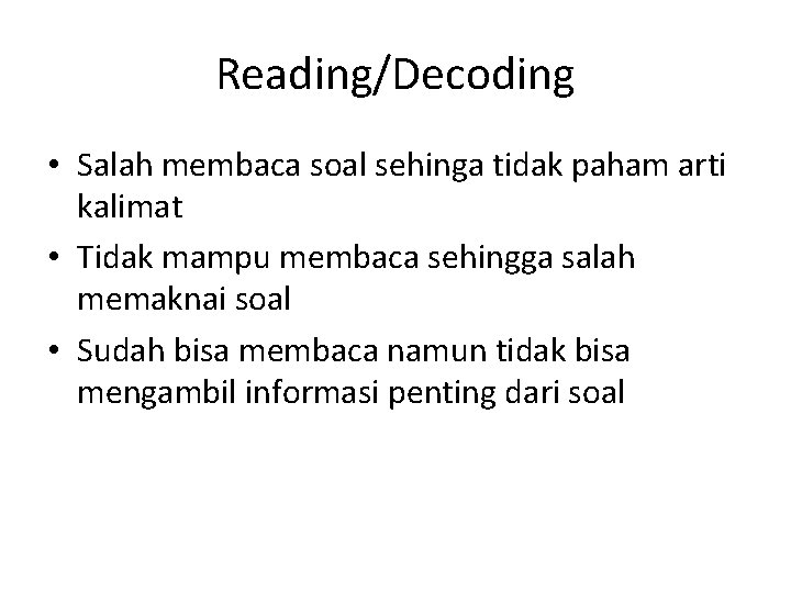 Reading/Decoding • Salah membaca soal sehinga tidak paham arti kalimat • Tidak mampu membaca