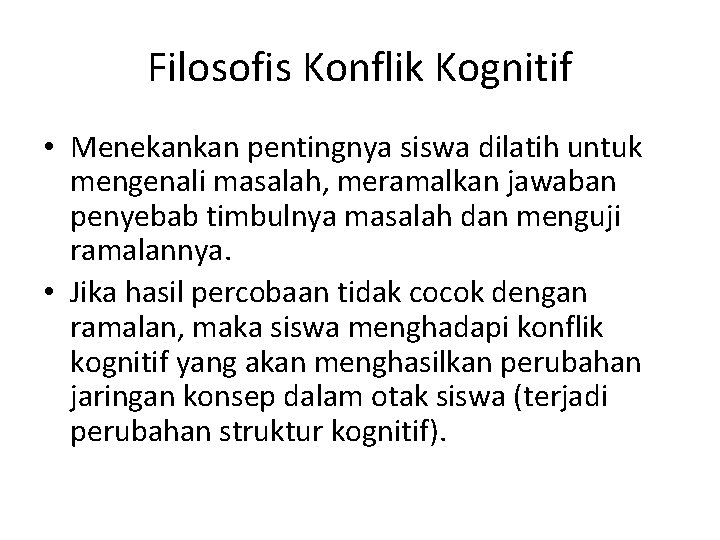 Filosofis Konflik Kognitif • Menekankan pentingnya siswa dilatih untuk mengenali masalah, meramalkan jawaban penyebab