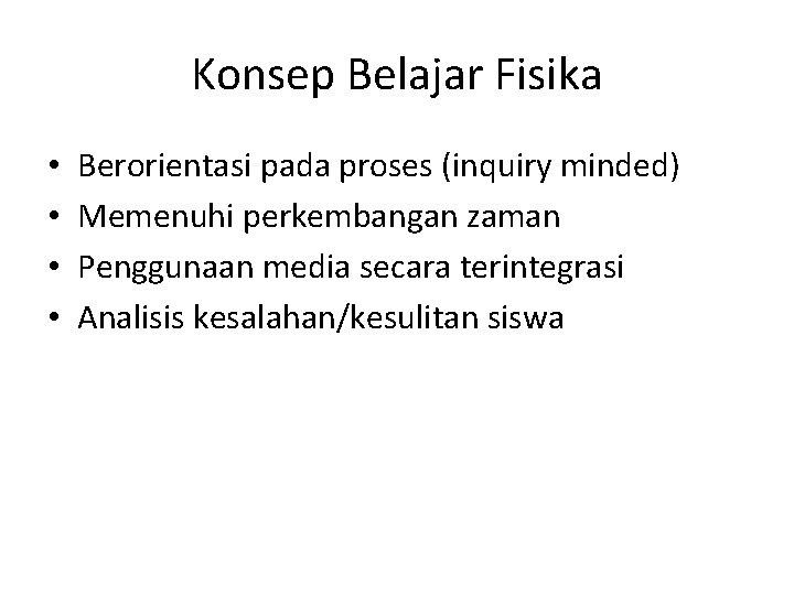 Konsep Belajar Fisika • • Berorientasi pada proses (inquiry minded) Memenuhi perkembangan zaman Penggunaan