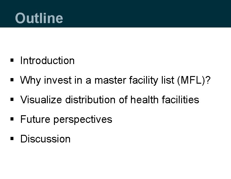 Outline § Introduction § Why invest in a master facility list (MFL)? § Visualize Outline § Introduction § Why invest in a master facility list (MFL)? § Visualize