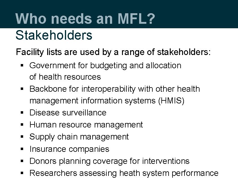 Who needs an MFL? Stakeholders Facility lists are used by a range of stakeholders: Who needs an MFL? Stakeholders Facility lists are used by a range of stakeholders: