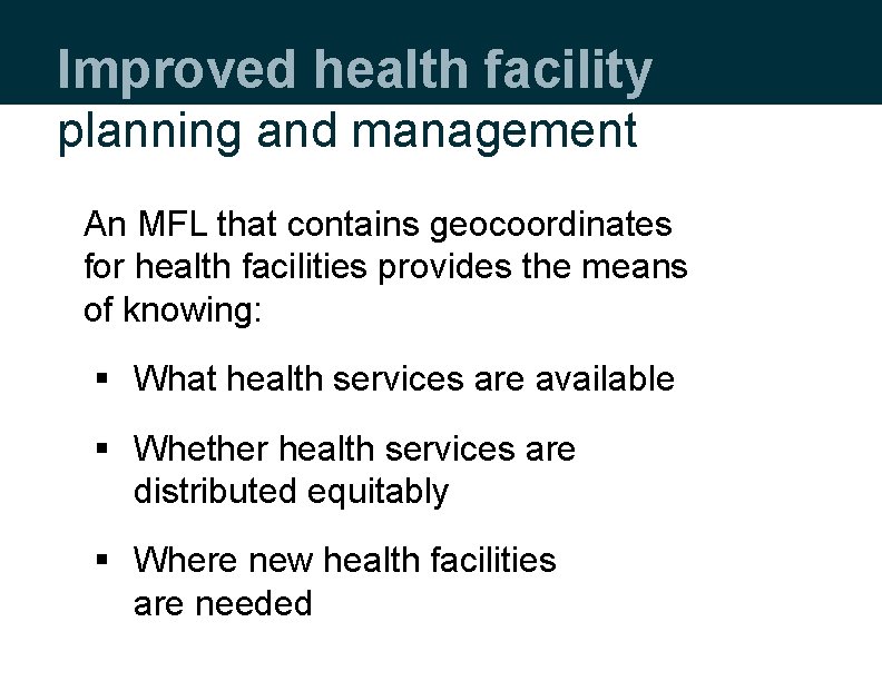 Improved health facility planning and management An MFL that contains geocoordinates for health facilities Improved health facility planning and management An MFL that contains geocoordinates for health facilities