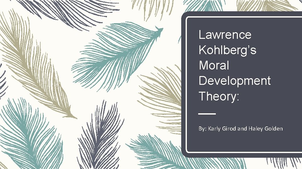 Lawrence Kohlberg’s Moral Development Theory: By: Karly Girod and Haley Golden 
