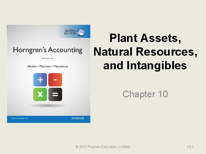 Plant Assets, Natural Resources, and Intangibles Chapter 10 © 2015 Pearson Education, Limited. 10