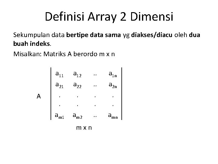 Definisi Array 2 Dimensi Sekumpulan data bertipe data sama yg diakses/diacu oleh dua buah