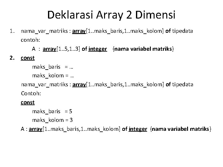 Deklarasi Array 2 Dimensi 1. nama_var_matriks : array[1. . maks_baris, 1. . maks_kolom] of