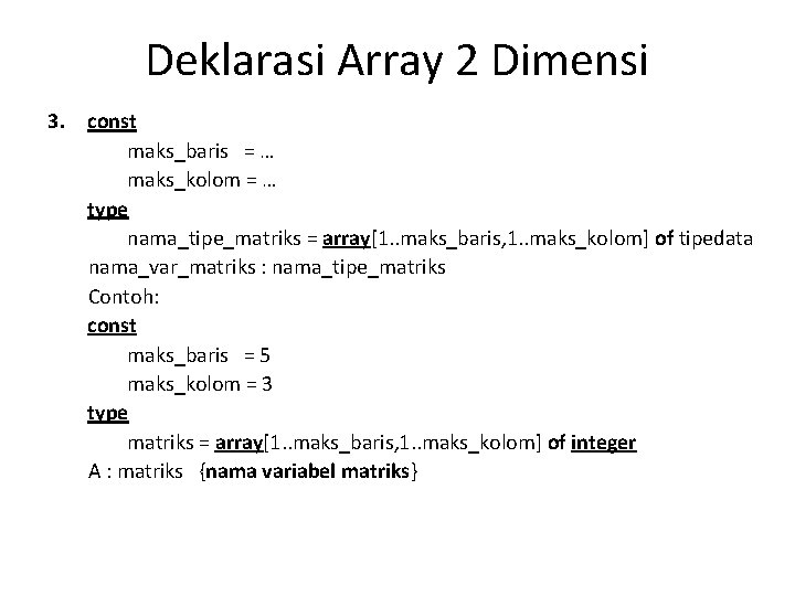Deklarasi Array 2 Dimensi 3. const maks_baris = … maks_kolom = … type nama_tipe_matriks