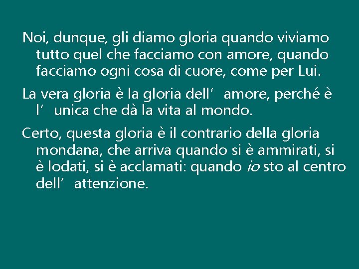 Noi, dunque, gli diamo gloria quando viviamo tutto quel che facciamo con amore, quando