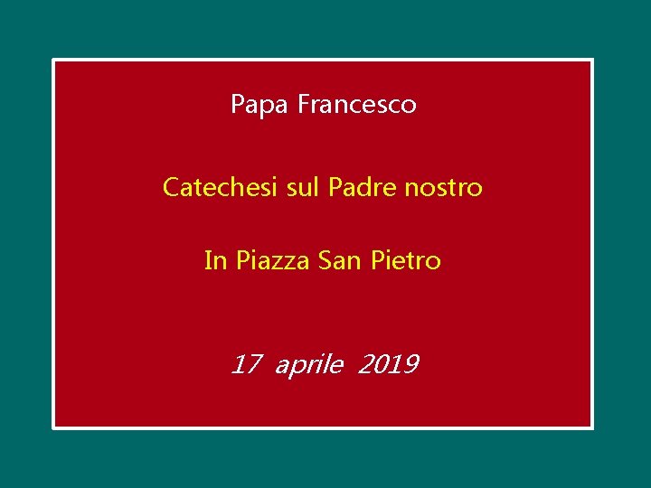 Papa Francesco Catechesi sul Padre nostro In Piazza San Pietro 17 aprile 2019 