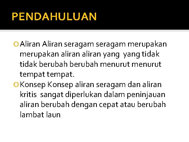 PENDAHULUAN Aliran seragam merupakan aliran yang tidak berubah menurut tempat. Konsep aliran seragam dan