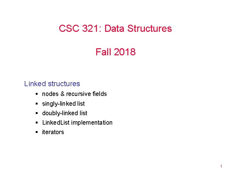 CSC 321: Data Structures Fall 2018 Linked structures § nodes & recursive fields §