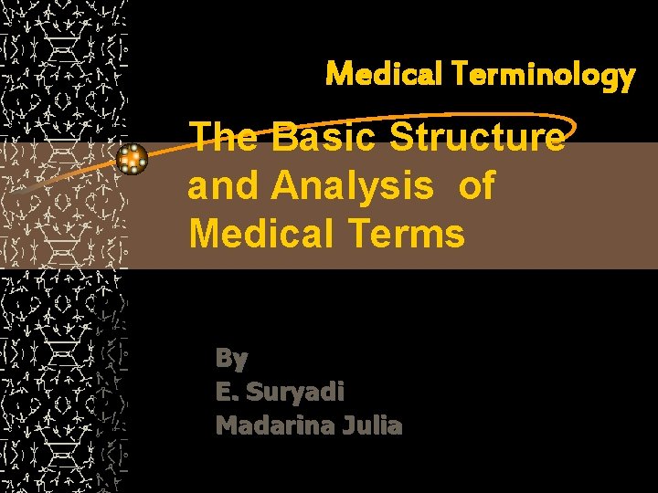 Medical Terminology The Basic Structure and Analysis of Medical Terms By E. Suryadi Madarina