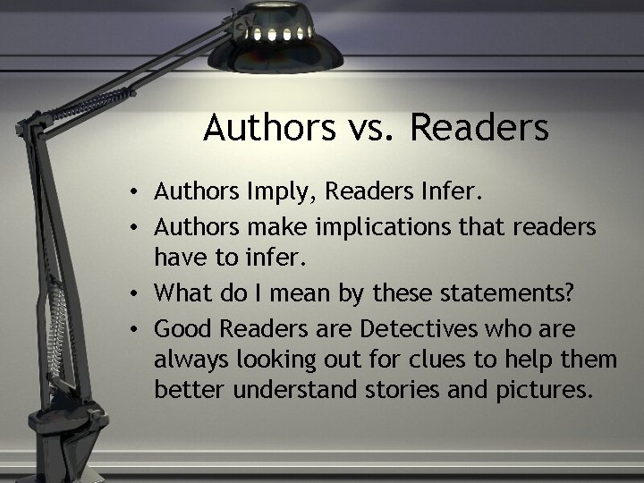 Authors vs. Readers • Authors Imply, Readers Infer. • Authors make implications that readers