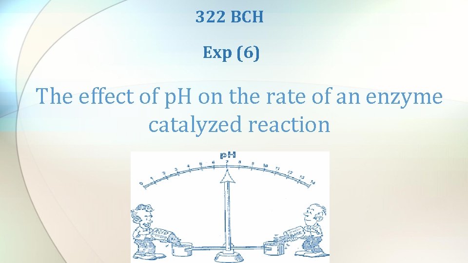 322 BCH Exp (6) The effect of p. H on the rate of an