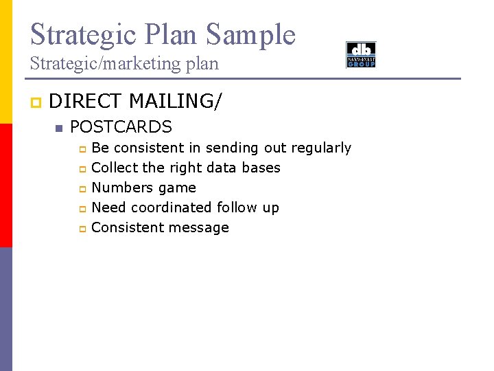 Strategic Plan Sample Strategic/marketing plan p DIRECT MAILING/ n POSTCARDS Be consistent in sending