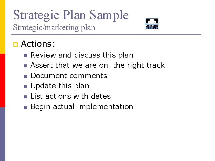 Strategic Plan Sample Strategic/marketing plan p Actions: n n n Review and discuss this