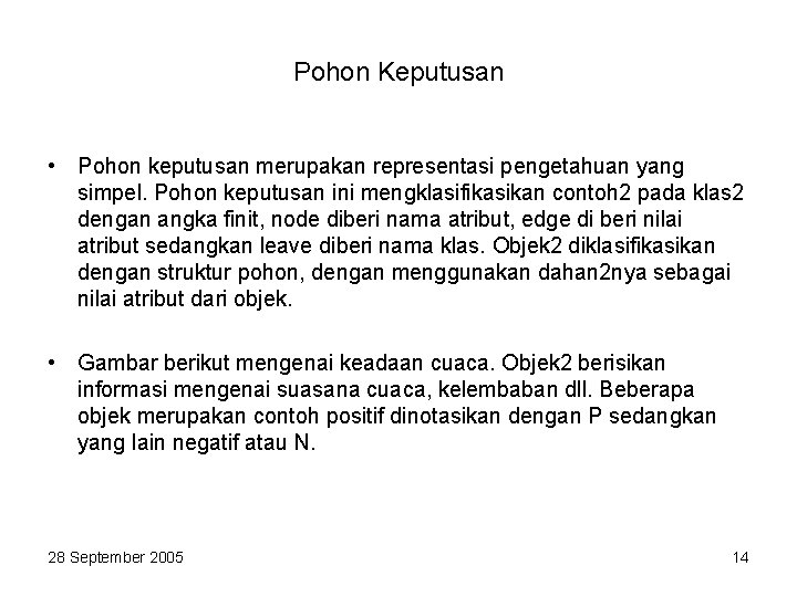 Pohon Keputusan • Pohon keputusan merupakan representasi pengetahuan yang simpel. Pohon keputusan ini mengklasifikasikan