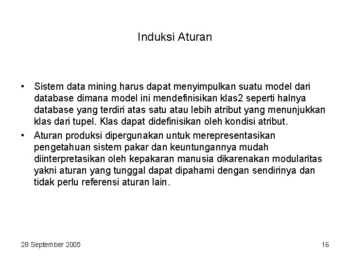 Induksi Aturan • Sistem data mining harus dapat menyimpulkan suatu model dari database dimana