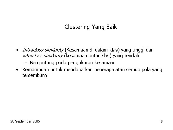 Clustering Yang Baik • Intraclass similarity (Kesamaan di dalam klas) yang tinggi dan interclass