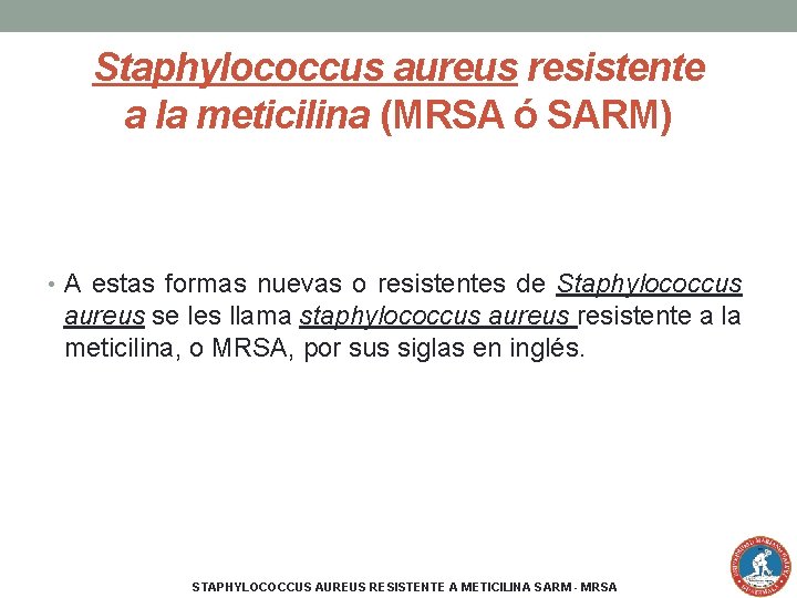 Staphylococcus aureus resistente a la meticilina (MRSA ó SARM) • A estas formas nuevas