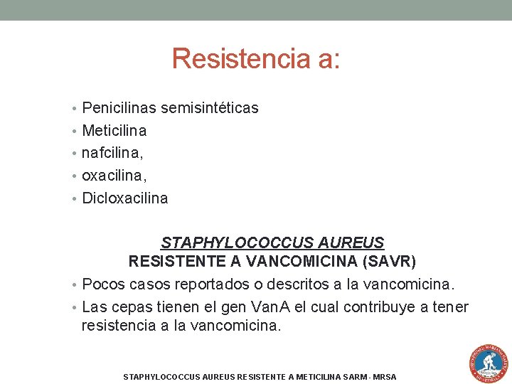 Resistencia a: • Penicilinas semisintéticas • Meticilina • nafcilina, • oxacilina, • Dicloxacilina STAPHYLOCOCCUS