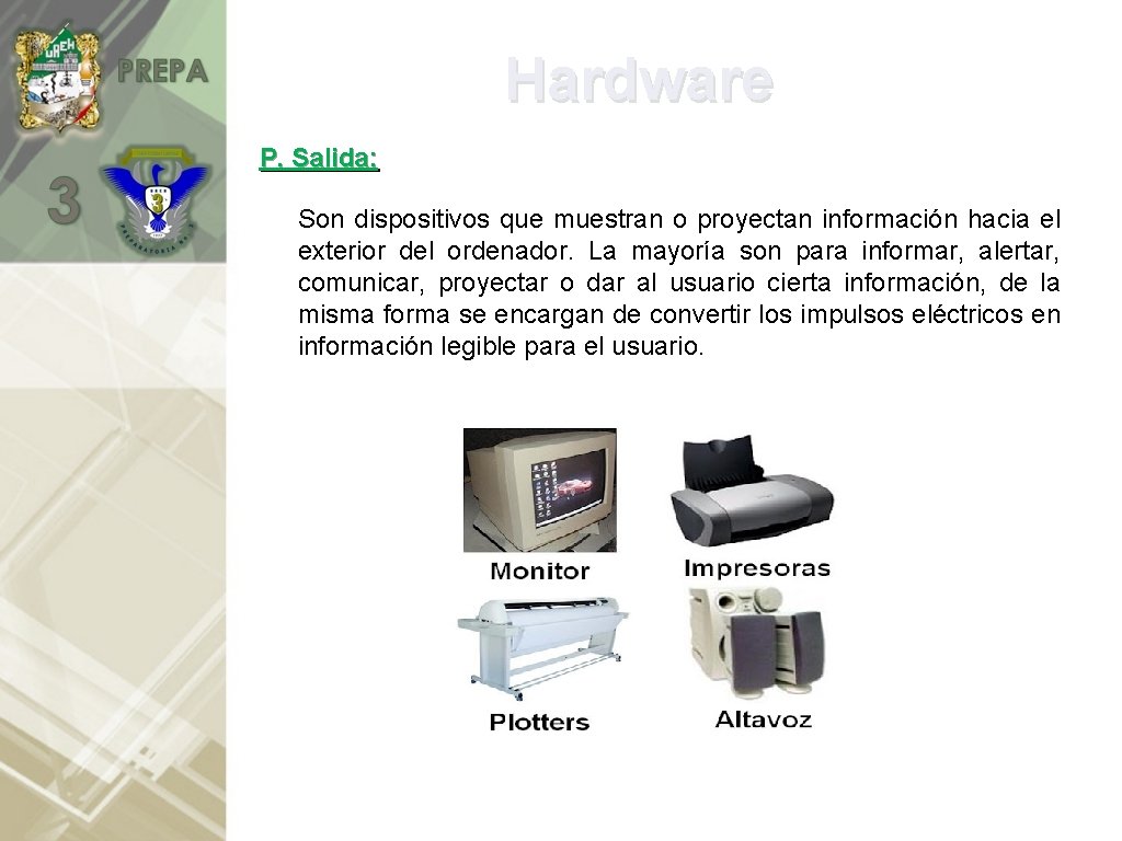 Hardware P. Salida: Son dispositivos que muestran o proyectan información hacia el exterior del