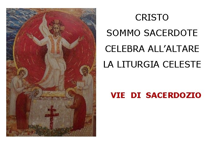 CRISTO SOMMO SACERDOTE CELEBRA ALL’ALTARE LA LITURGIA CELESTE VIE DI SACERDOZIO 