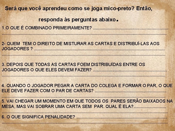 Será que você aprendeu como se joga mico-preto? Então, responda às perguntas abaixo .