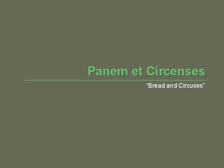 Panem et Circenses “Bread and Circuses” 