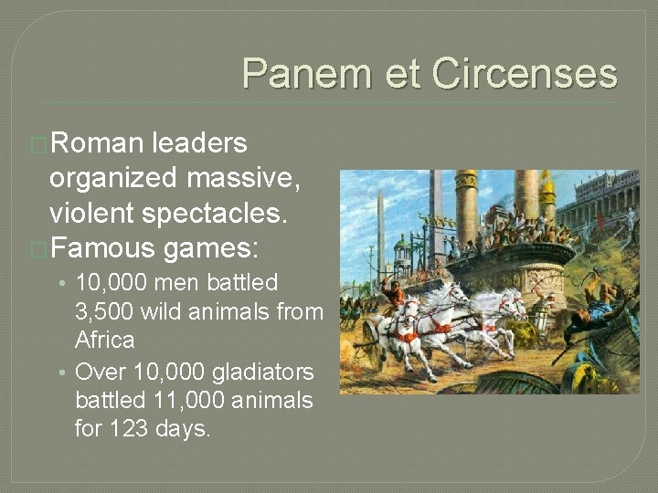Panem et Circenses �Roman leaders organized massive, violent spectacles. �Famous games: • 10, 000