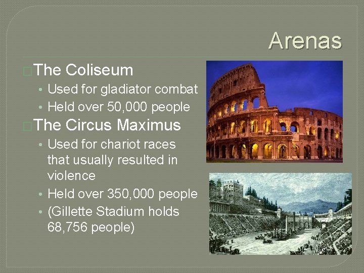 Arenas �The Coliseum • Used for gladiator combat • Held over 50, 000 people